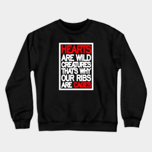 Hearts are wild creatures, that’s why our ribs are cages Crewneck Sweatshirt